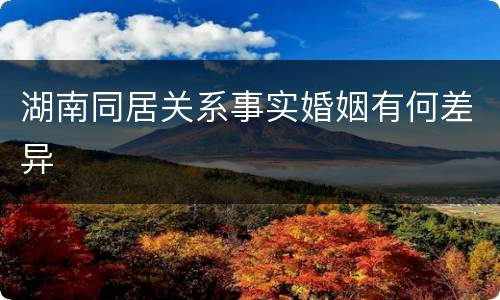 湖南同居关系事实婚姻有何差异