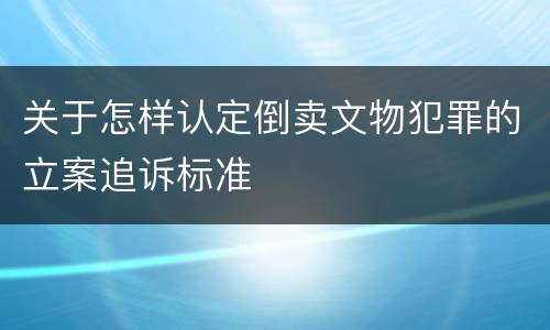 关于怎样认定倒卖文物犯罪的立案追诉标准