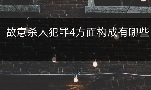 故意杀人犯罪4方面构成有哪些
