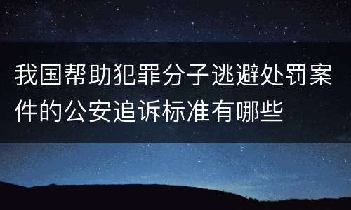 我国帮助犯罪分子逃避处罚案件的公安追诉标准有哪些