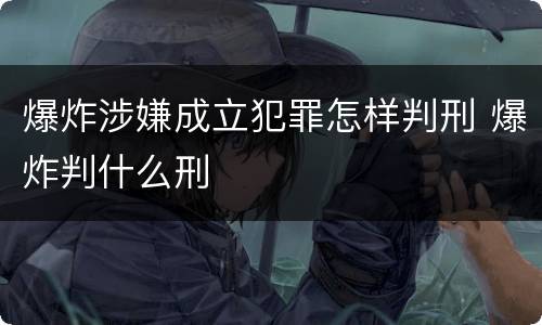 爆炸涉嫌成立犯罪怎样判刑 爆炸判什么刑