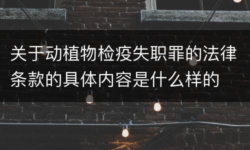 关于动植物检疫失职罪的法律条款的具体内容是什么样的
