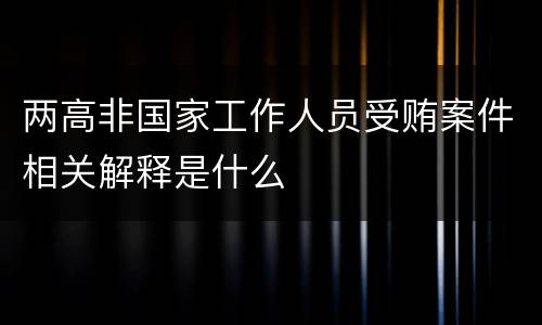 两高非国家工作人员受贿案件相关解释是什么