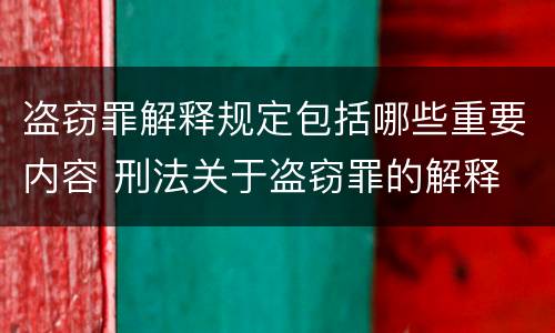 盗窃罪解释规定包括哪些重要内容 刑法关于盗窃罪的解释