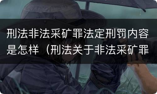 刑法非法采矿罪法定刑罚内容是怎样（刑法关于非法采矿罪的规定）