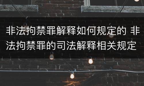 非法拘禁罪解释如何规定的 非法拘禁罪的司法解释相关规定
