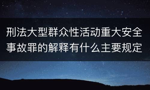 刑法大型群众性活动重大安全事故罪的解释有什么主要规定