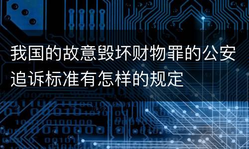 我国的故意毁坏财物罪的公安追诉标准有怎样的规定