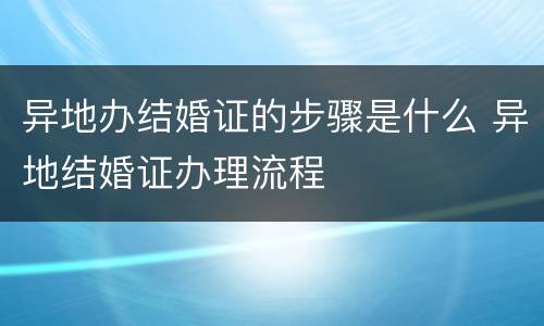 异地办结婚证的步骤是什么 异地结婚证办理流程