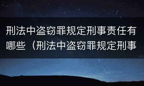 刑法中盗窃罪规定刑事责任有哪些（刑法中盗窃罪规定刑事责任有哪些情形）