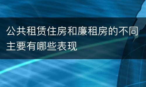 公共租赁住房和廉租房的不同主要有哪些表现
