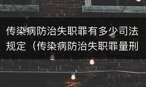 传染病防治失职罪有多少司法规定（传染病防治失职罪量刑）