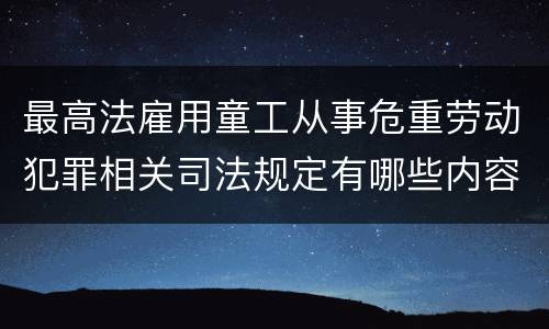 最高法雇用童工从事危重劳动犯罪相关司法规定有哪些内容