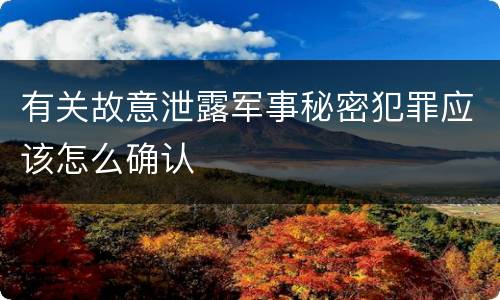有关故意泄露军事秘密犯罪应该怎么确认