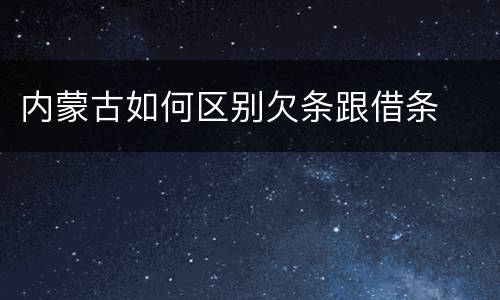 内蒙古如何区别欠条跟借条