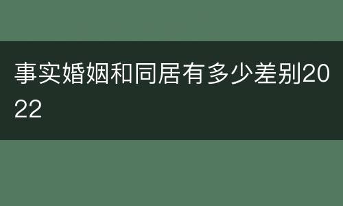 事实婚姻和同居有多少差别2022
