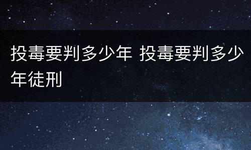 投毒要判多少年 投毒要判多少年徒刑