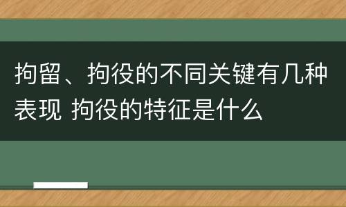 拘留、拘役的不同关键有几种表现 拘役的特征是什么