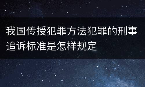 我国传授犯罪方法犯罪的刑事追诉标准是怎样规定