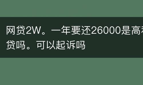 网贷2W。一年要还26000是高利贷吗。可以起诉吗