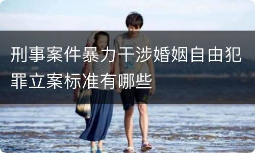 刑事案件暴力干涉婚姻自由犯罪立案标准有哪些