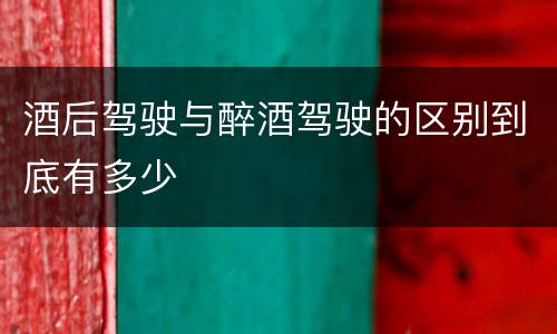 酒后驾驶与醉酒驾驶的区别到底有多少