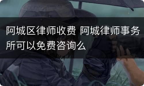 阿城区律师收费 阿城律师事务所可以免费咨询么