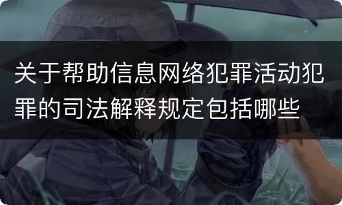 关于帮助信息网络犯罪活动犯罪的司法解释规定包括哪些