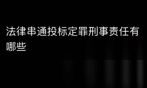 法律串通投标定罪刑事责任有哪些