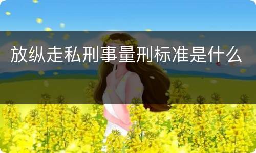 放纵走私刑事量刑标准是什么