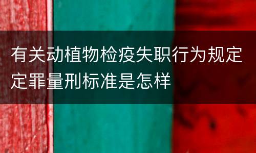 有关动植物检疫失职行为规定定罪量刑标准是怎样