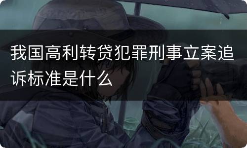 我国高利转贷犯罪刑事立案追诉标准是什么