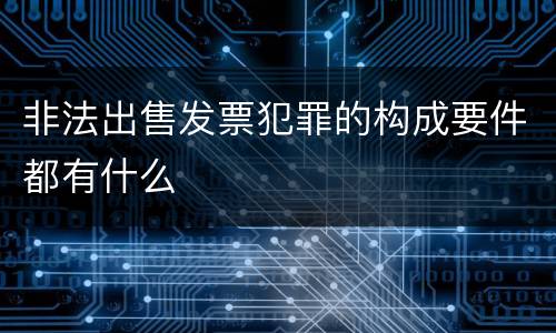非法出售发票犯罪的构成要件都有什么