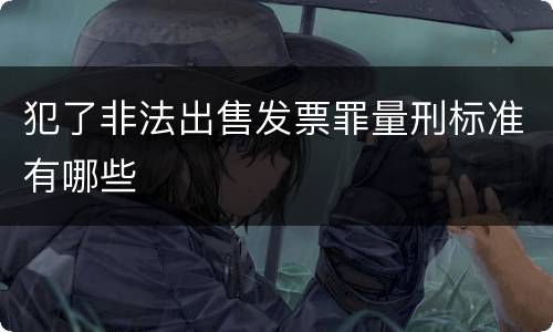 犯了非法出售发票罪量刑标准有哪些