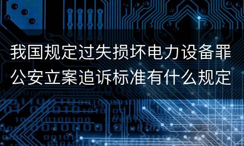 我国规定过失损坏电力设备罪公安立案追诉标准有什么规定