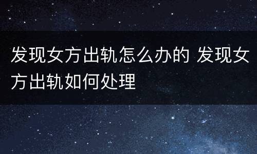 发现女方出轨怎么办的 发现女方出轨如何处理