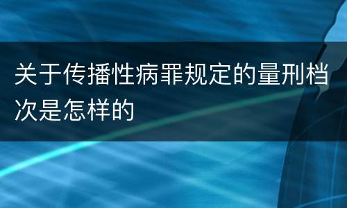 关于传播性病罪规定的量刑档次是怎样的