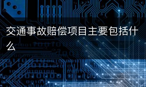 交通事故赔偿项目主要包括什么