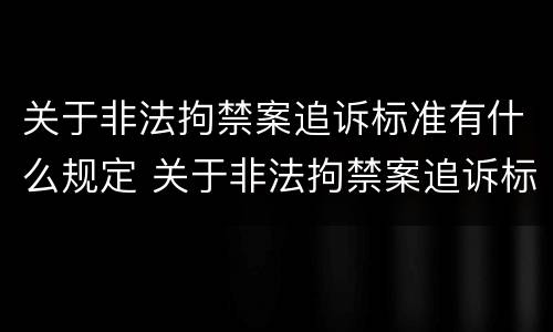 关于非法拘禁案追诉标准有什么规定 关于非法拘禁案追诉标准有什么规定吗