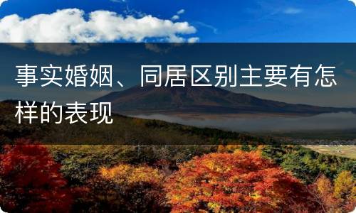 事实婚姻、同居区别主要有怎样的表现