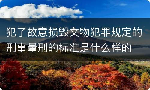 犯了故意损毁文物犯罪规定的刑事量刑的标准是什么样的