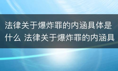 法律关于爆炸罪的内涵具体是什么 法律关于爆炸罪的内涵具体是什么内容