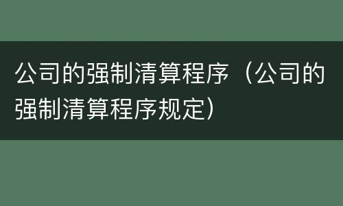 公司的强制清算程序（公司的强制清算程序规定）