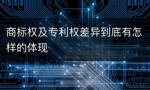 商标权及专利权差异到底有怎样的体现