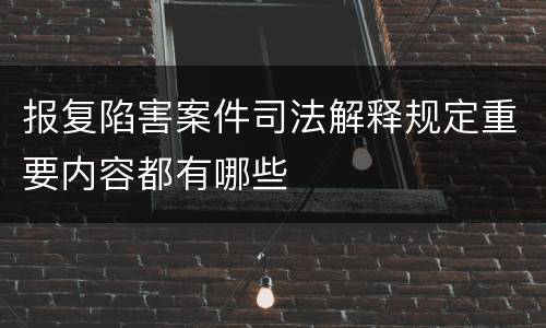 报复陷害案件司法解释规定重要内容都有哪些