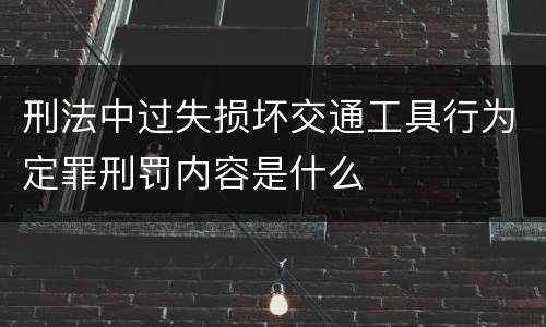 刑法中过失损坏交通工具行为定罪刑罚内容是什么