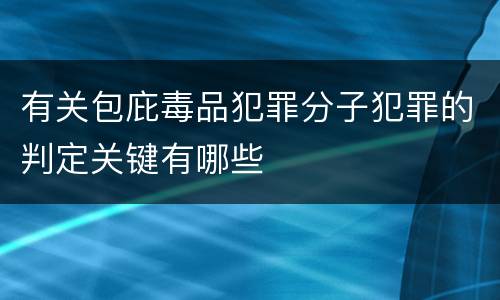 有关包庇毒品犯罪分子犯罪的判定关键有哪些