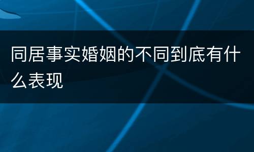 同居事实婚姻的不同到底有什么表现