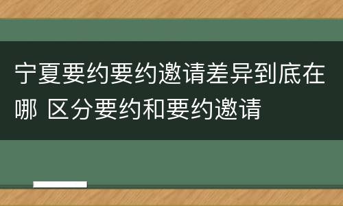 宁夏要约要约邀请差异到底在哪 区分要约和要约邀请