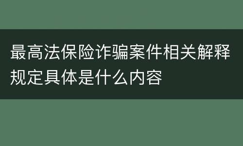 最高法保险诈骗案件相关解释规定具体是什么内容